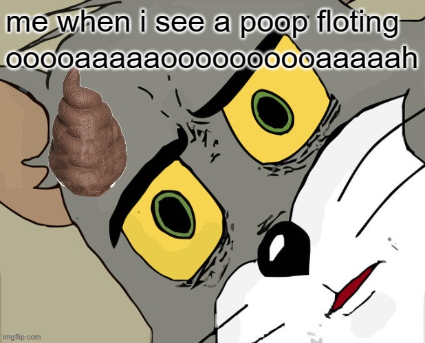 Unsettled Tom Meme | me when i see a poop floting; ooooaaaaaoooooooooaaaaah | image tagged in memes,unsettled tom | made w/ Imgflip meme maker