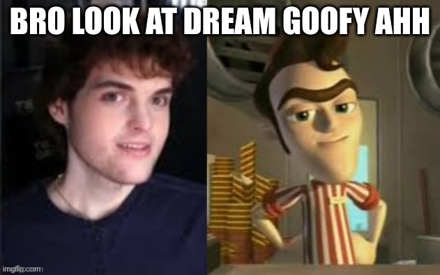 yoooo | BRO LOOK AT DREAM GOOFY AHH | image tagged in funny memes | made w/ Imgflip meme maker