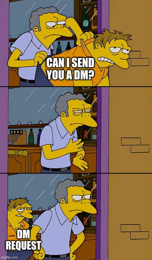 DM Request | CAN I SEND YOU A DM? DM REQUEST | image tagged in moe throws barney,text messages | made w/ Imgflip meme maker