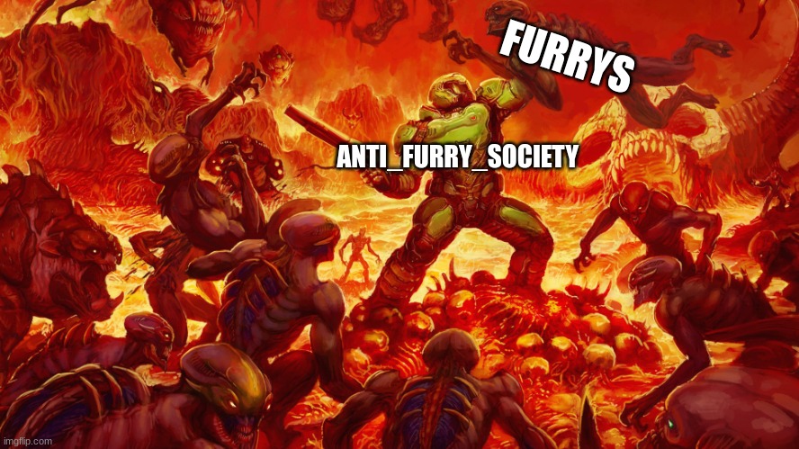 rip and tear till the job is done | FURRYS; ANTI_FURRY_SOCIETY | image tagged in doomguy | made w/ Imgflip meme maker