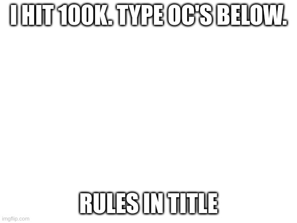 No nsfw. 1 oc only. 1 submission per person. na alts. i will then spin wheel and see which one i will draw. ends tomorrow | I HIT 100K. TYPE OC'S BELOW. RULES IN TITLE | made w/ Imgflip meme maker