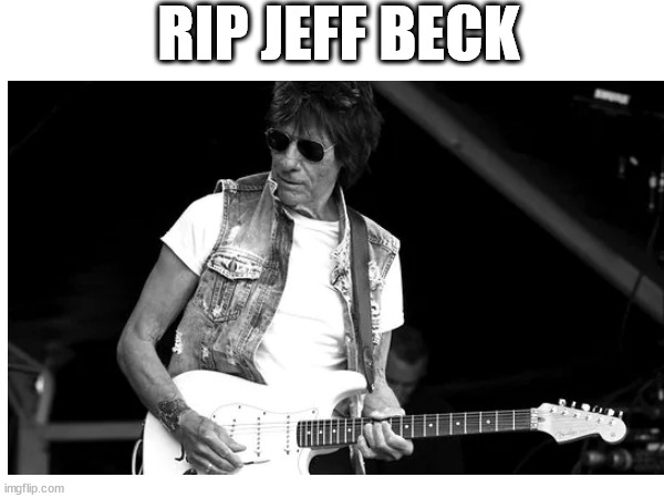 Another legend is gone. :( | RIP JEFF BECK | made w/ Imgflip meme maker