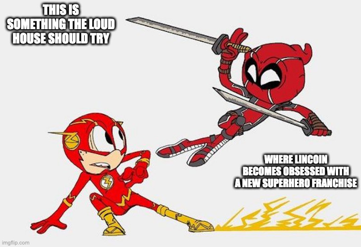 The Lond House Superhero Cosplay | THIS IS SOMETHING THE LOUD HOUSE SHOULD TRY; WHERE LINCOIN BECOMES OBSESSED WITH A NEW SUPERHERO FRANCHISE | image tagged in the loud house,deadpool,flash,memes | made w/ Imgflip meme maker