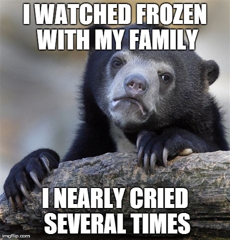 Confession Bear | I WATCHED FROZEN WITH MY FAMILY I NEARLY CRIED SEVERAL TIMES | image tagged in memes,confession bear,AdviceAnimals | made w/ Imgflip meme maker