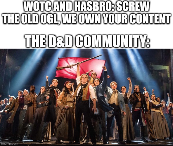 Viva LA REVOLUTION | WOTC AND HASBRO: SCREW THE OLD OGL, WE OWN YOUR CONTENT; THE D&D COMMUNITY: | image tagged in les miserables | made w/ Imgflip meme maker