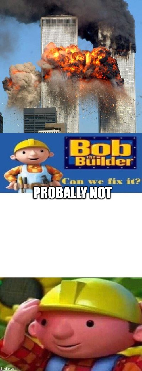 PROBALLY NOT | image tagged in 9/11,bob the builder can we fix it | made w/ Imgflip meme maker