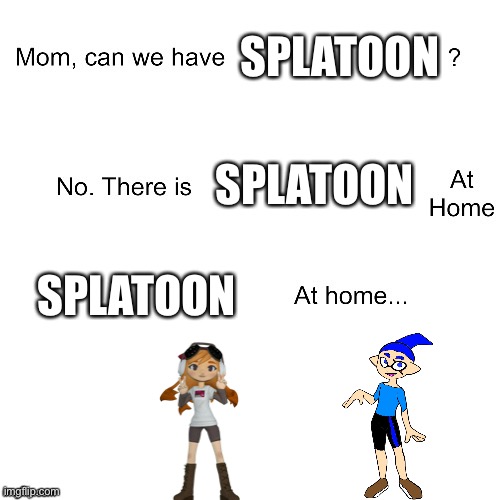 Mom can we have | SPLATOON; SPLATOON; SPLATOON | image tagged in mom can we have,splatoon | made w/ Imgflip meme maker