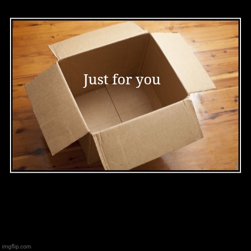 Empty box for you | image tagged in funny,demotivationals | made w/ Imgflip demotivational maker