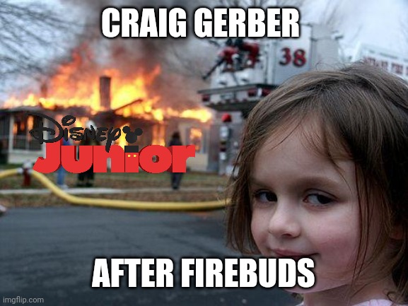 They Don't call it Firebuds for Nothing. | CRAIG GERBER; AFTER FIREBUDS | image tagged in memes,disaster girl | made w/ Imgflip meme maker