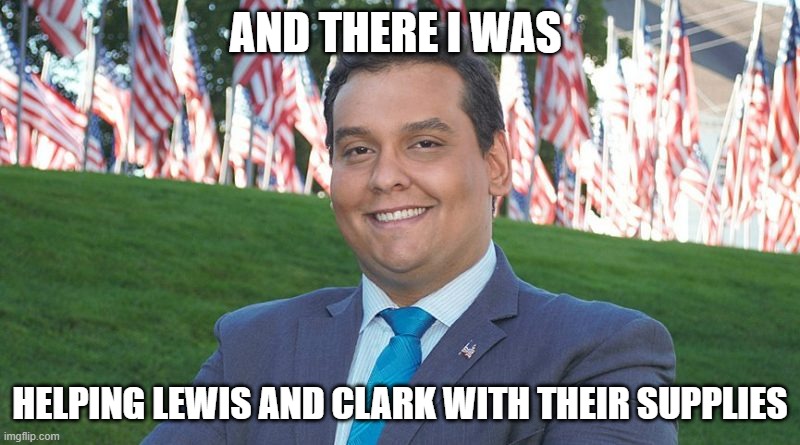 AND THERE I WAS; HELPING LEWIS AND CLARK WITH THEIR SUPPLIES | made w/ Imgflip meme maker