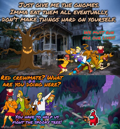 Scooby doo meets the spooky tree | Just give me the gnomes. Imma eat them all eventually, don't make things hard on yourself. We must run for our lives! Red crewmate? What are you doing here? You have to help us fight the spooky tree! | image tagged in haunted house,mlp forest,scooby doo,spooky tree | made w/ Imgflip meme maker