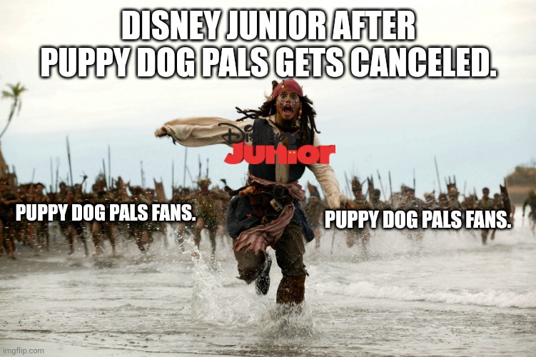 Beware Disney Junior Haters | DISNEY JUNIOR AFTER PUPPY DOG PALS GETS CANCELED. PUPPY DOG PALS FANS. PUPPY DOG PALS FANS. | image tagged in beware disney junior haters,disney junior | made w/ Imgflip meme maker