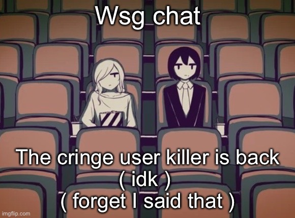 Avogado6 | Wsg chat; The cringe user killer is back
( idk ) 
( forget I said that ) | image tagged in avogado6 | made w/ Imgflip meme maker