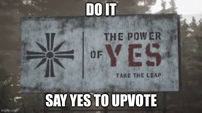 the power of yes | DO IT; SAY YES TO UPVOTE | image tagged in yes | made w/ Imgflip meme maker