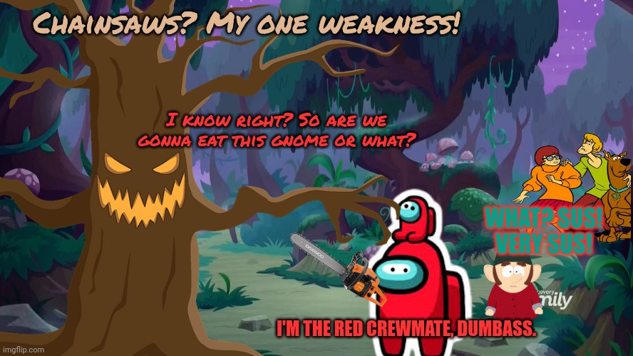 Spooky tree number 2 | Chainsaws? My one weakness! I know right? So are we gonna eat this gnome or what? WHAT? SUS! VERY SUS! I'M THE RED CREWMATE, DUMBASS. | image tagged in haunted,forest,spooky tree,gnomes,red,crewmate | made w/ Imgflip meme maker