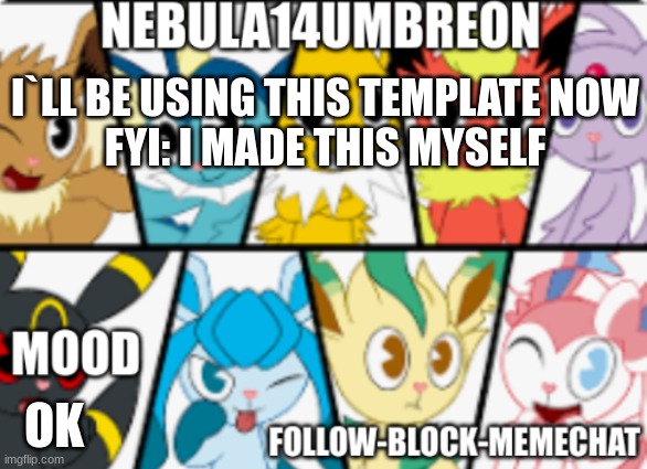 ... | I`LL BE USING THIS TEMPLATE NOW
FYI: I MADE THIS MYSELF; OK | image tagged in nebula14umbreon anouncement | made w/ Imgflip meme maker