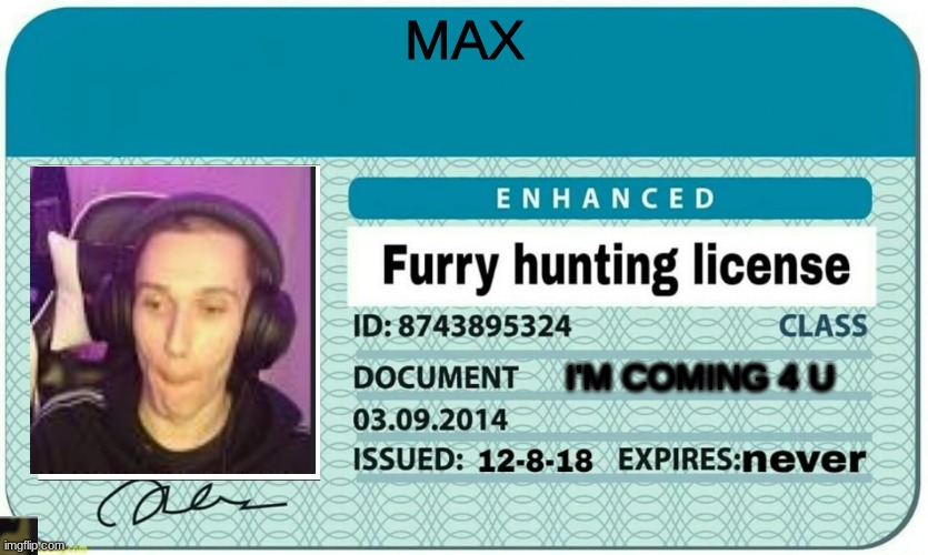furry? | MAX; I'M COMING 4 U | image tagged in furry hunting license,furry,furrys | made w/ Imgflip meme maker