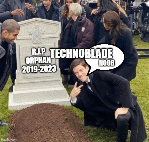 Grant Gustin over grave | TECHNOBLADE; R.I.P
ORPHAN 
2019-2023; NOOB | image tagged in grant gustin over grave | made w/ Imgflip meme maker