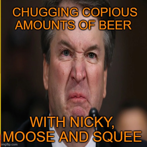 CHUGGING COPIOUS AMOUNTS OF BEER WITH NICKY, MOOSE AND SQUEE | made w/ Imgflip meme maker