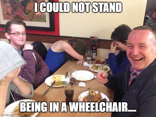 Wheelchair | I COULD NOT STAND; BEING IN A WHEELCHAIR.... | image tagged in dad joke meme,jokes,dad jokes | made w/ Imgflip meme maker