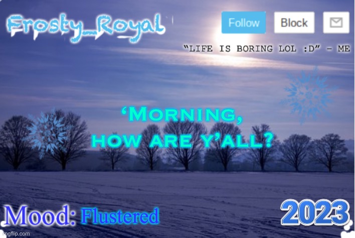 E | ‘Morning, how are y’all? Flustered | image tagged in frosty_royal announcement temp sunny | made w/ Imgflip meme maker