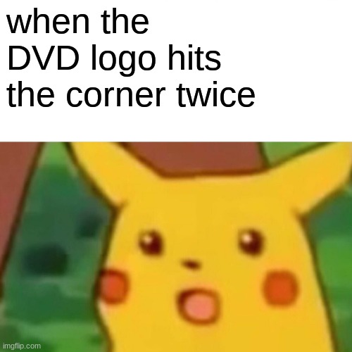 Surprised Pikachu | when the DVD logo hits the corner twice | image tagged in memes,surprised pikachu | made w/ Imgflip meme maker