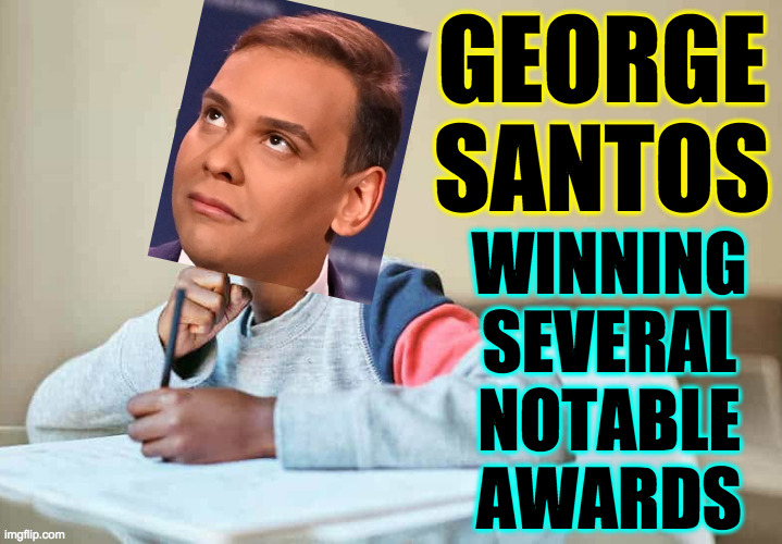 Voted by his senior class 'Most Likely To Deceive'. | GEORGE
SANTOS; WINNING
SEVERAL
NOTABLE
AWARDS | image tagged in george santos,memes,awards | made w/ Imgflip meme maker