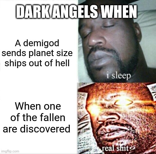 The lion has overslept aswell | DARK ANGELS WHEN; A demigod sends planet size ships out of hell; When one of the fallen are discovered | image tagged in memes,sleeping shaq | made w/ Imgflip meme maker