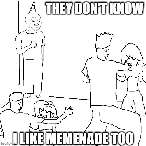 MEMENADE! | THEY DON'T KNOW; I LIKE MEMENADE TOO | image tagged in they don't know,memenade | made w/ Imgflip meme maker