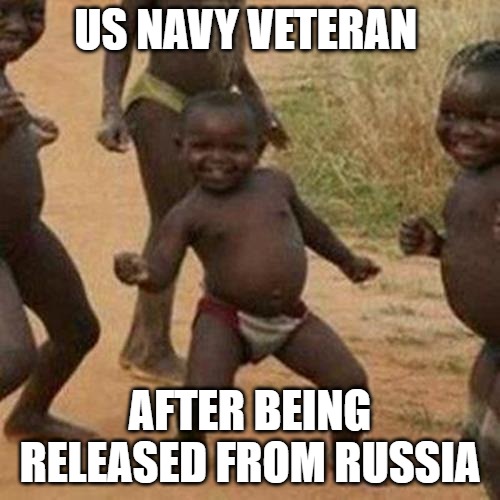 Third World Success Kid |  US NAVY VETERAN; AFTER BEING RELEASED FROM RUSSIA | image tagged in memes,third world success kid,veterans,military,dance | made w/ Imgflip meme maker
