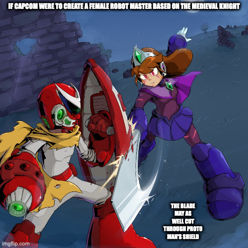 Proto Man With OG Female Robot Master | IF CAPCOM WERE TO CREATE A FEMALE ROBOT MASTER BASED ON THE MEDIEVAL KNIGHT; THE BLADE MAY AS WELL CUT THROUGH PROTO MAN'S SHIELD | image tagged in megaman,protoman,memes | made w/ Imgflip meme maker