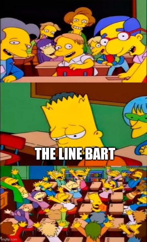 the line bart | THE LINE BART | image tagged in say the line bart simpsons | made w/ Imgflip meme maker