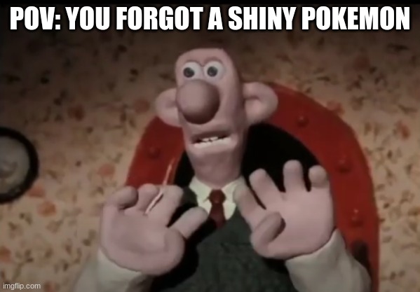 ... | POV: YOU FORGOT A SHINY POKEMON | image tagged in we forgot the crackers | made w/ Imgflip meme maker