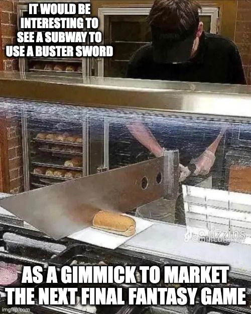 Subway Employee With Buster Sword | IT WOULD BE INTERESTING TO SEE A SUBWAY TO USE A BUSTER SWORD; AS A GIMMICK TO MARKET THE NEXT FINAL FANTASY GAME | image tagged in subway,buster sword,final fantasy,memes | made w/ Imgflip meme maker