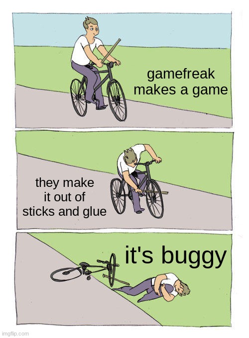 what were they thinking | gamefreak makes a game; they make it out of sticks and glue; it's buggy | image tagged in memes,bike fall | made w/ Imgflip meme maker