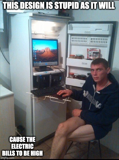 Computer Inside a Fridge | THIS DESIGN IS STUPID AS IT WILL; CAUSE THE ELECTRIC BILLS TO BE HIGH | image tagged in computer,refrigerator,memes | made w/ Imgflip meme maker