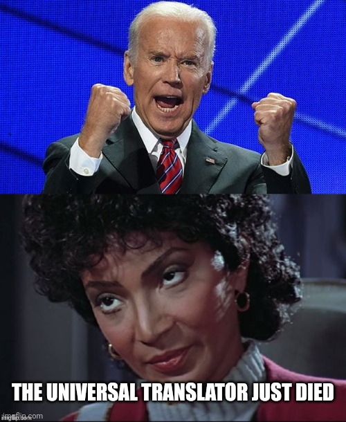 THE UNIVERSAL TRANSLATOR JUST DIED | image tagged in joe biden fists angry,uhura not amused | made w/ Imgflip meme maker