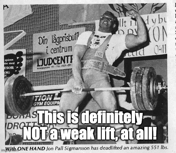 Jon Pall Sigmarsson deadlifting | This is definitely NOT a weak lift, at all! | image tagged in jon pall sigmarsson deadlifting | made w/ Imgflip meme maker