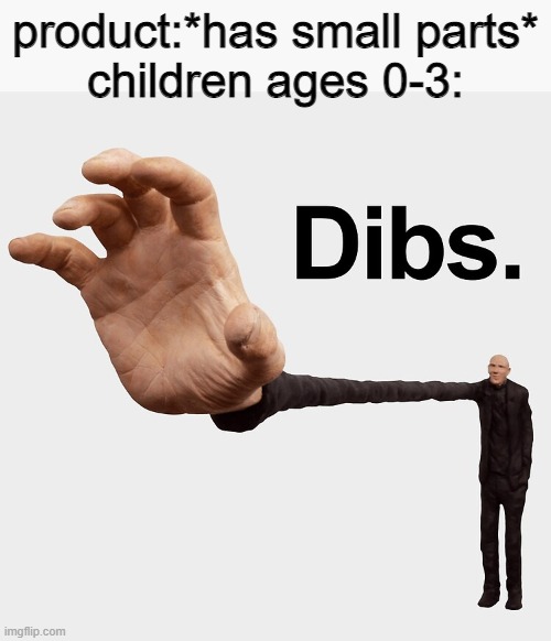 Dibs | product:*has small parts*
children ages 0-3: | image tagged in dibs,memes,fun | made w/ Imgflip meme maker