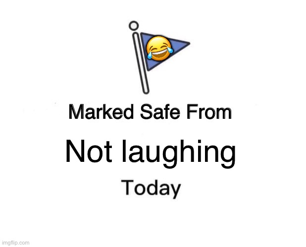 Marked Safe From Meme | Not laughing ? | image tagged in memes,marked safe from | made w/ Imgflip meme maker