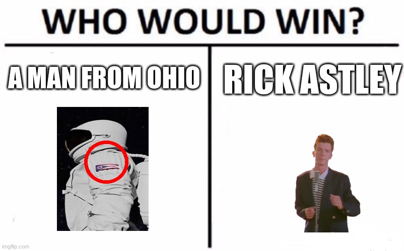 WHO WOULD WIN | RICK ASTLEY; A MAN FROM OHIO | image tagged in memes,who would win,rickroll,gifs,ohio | made w/ Imgflip meme maker