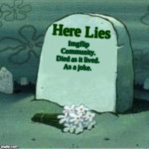 All because of a PNG of lettuce | Here Lies; Imgflip Community.
Died as it lived.
As a joke. | image tagged in here lies x | made w/ Imgflip meme maker