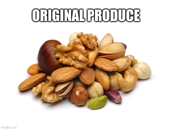 ORIGINAL PRODUCE | image tagged in nuts | made w/ Imgflip meme maker