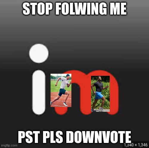 STOP FOLWING ME; PST PLS DOWNVOTE | made w/ Imgflip meme maker