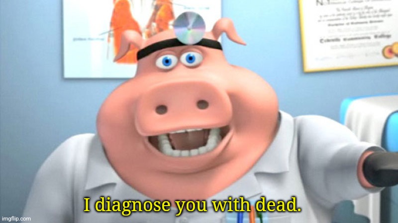 I Diagnose You With Dead | I diagnose you with dead. | image tagged in i diagnose you with dead | made w/ Imgflip meme maker