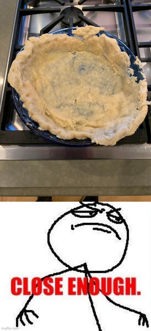 Pie crust fail | image tagged in memes,close enough,pie crust,pie,crust,you had one job | made w/ Imgflip meme maker