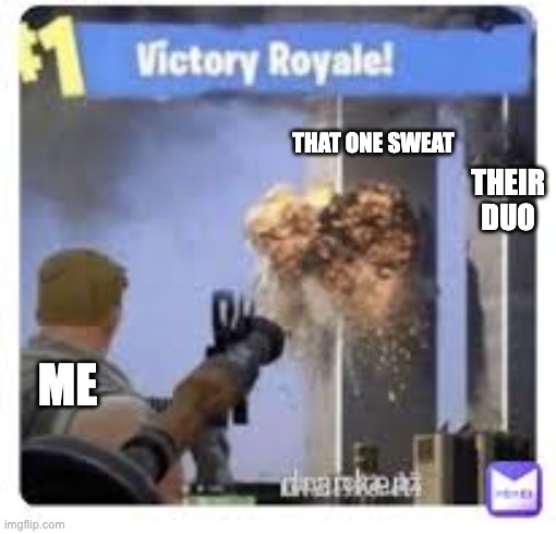 shower thought | THAT ONE SWEAT; THEIR DUO; ME | image tagged in fortnite meme,9/11,sorry not sorry | made w/ Imgflip meme maker