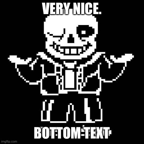 sans undertale | VERY NICE. BOTTOM TEXT | image tagged in sans undertale | made w/ Imgflip meme maker