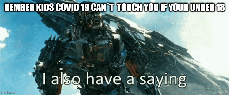 lockdowns advise | REMBER KIDS COVID 19 CAN´T  TOUCH YOU IF YOUR UNDER 18 | image tagged in transformers | made w/ Imgflip meme maker