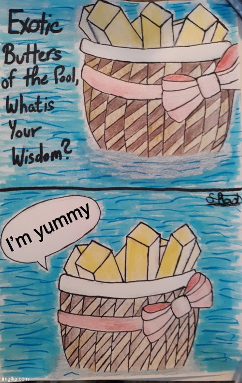Exotic Butters of the Pool, What is Your Wisdom? | I’m yummy | image tagged in exotic butters of the pool what is your wisdom | made w/ Imgflip meme maker